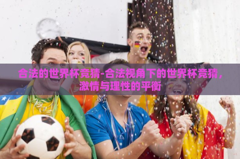 合法的世界杯竞猜-合法视角下的世界杯竞猜，激情与理性的平衡