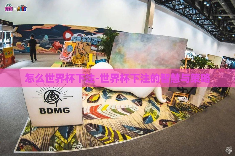 怎么世界杯下注-世界杯下注的智慧与策略 怎么世界杯下注-世界杯下注的智慧与策略