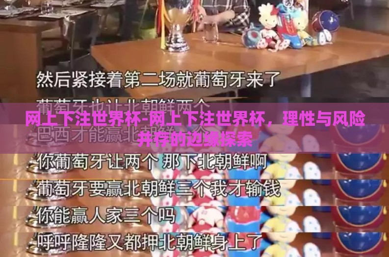 网上下注世界杯-网上下注世界杯，理性与风险并存的边缘探索