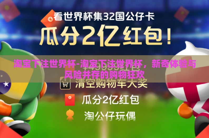 淘宝下注世界杯-淘宝下注世界杯，新奇体验与风险并存的购物狂欢