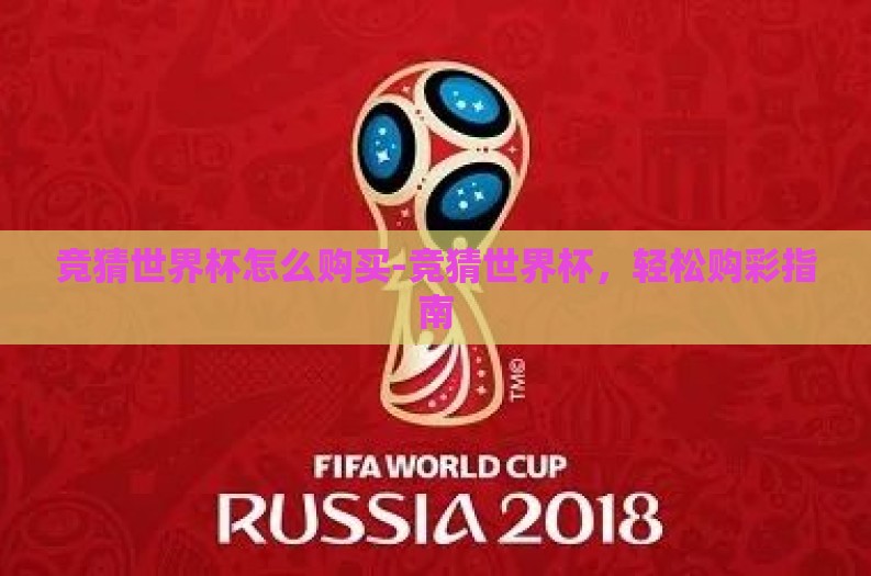 竞猜世界杯怎么购买-竞猜世界杯,轻松购彩指南 竞猜世界杯怎么购买-竞猜世界杯,轻松购彩指南