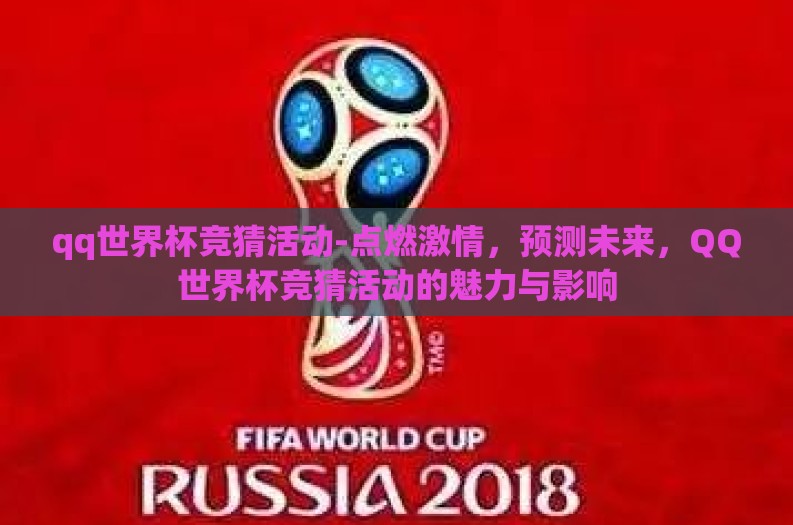 qq世界杯竞猜活动-点燃激情,预测未来,QQ世界杯竞猜活动的魅力与影响 qq世界杯竞猜活动-点燃激情,预测未来,QQ世界杯竞猜活动的魅力与影响