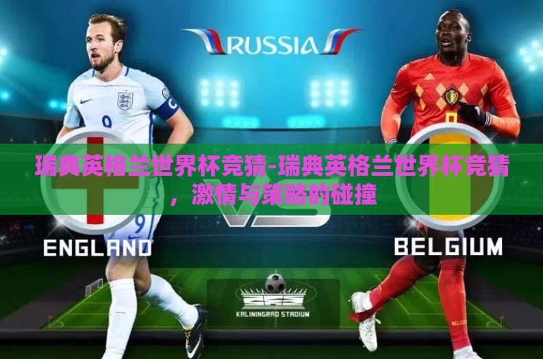 瑞典英格兰世界杯竞猜-瑞典英格兰世界杯竞猜,激情与策略的碰撞 瑞典英格兰世界杯竞猜-瑞典英格兰世界杯竞猜,激情与策略的碰撞
