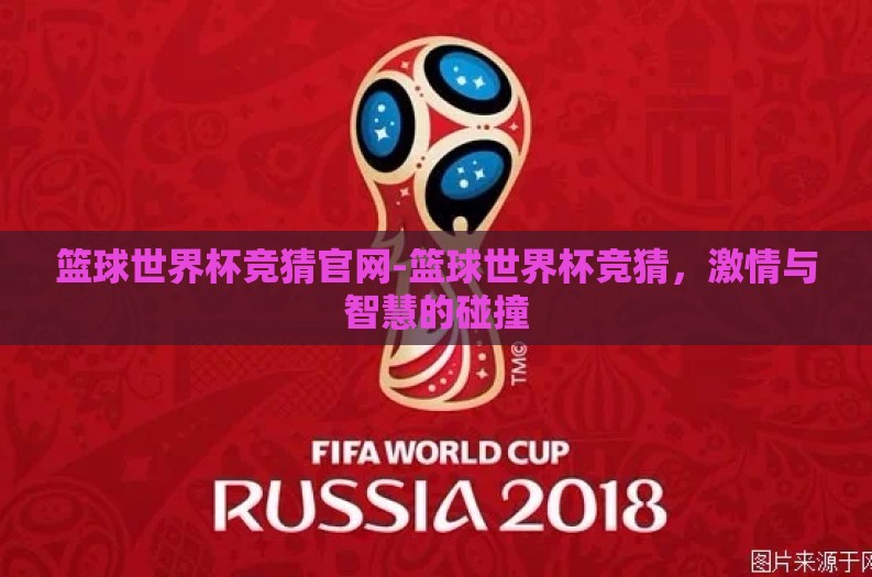 篮球世界杯竞猜官网-篮球世界杯竞猜,激情与智慧的碰撞 篮球世界杯竞猜官网-篮球世界杯竞猜,激情与智慧的碰撞