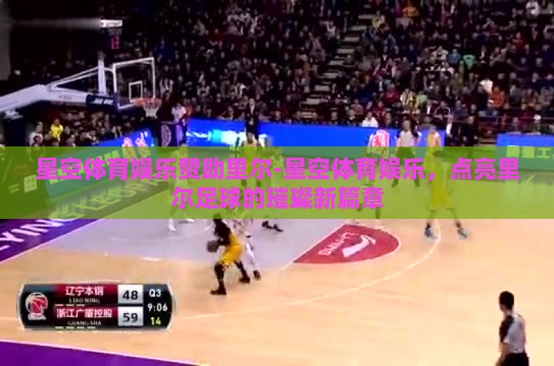 星空体育娱乐赞助里尔-星空体育娱乐，点亮里尔足球的璀璨新篇章