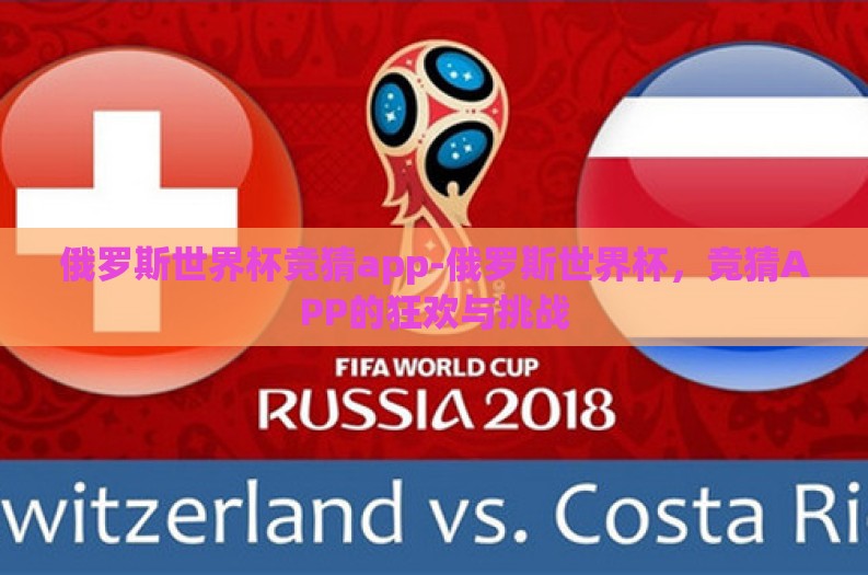 俄罗斯世界杯竞猜app-俄罗斯世界杯，竞猜APP的狂欢与挑战