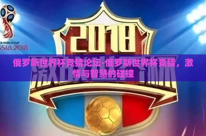 俄罗斯世界杯竞猜论坛-俄罗斯世界杯竞猜,激情与智慧的碰撞 俄罗斯世界杯竞猜论坛-俄罗斯世界杯竞猜,激情与智慧的碰撞