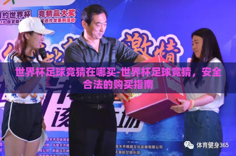 世界杯足球竞猜在哪买-世界杯足球竞猜，安全合法的购买指南