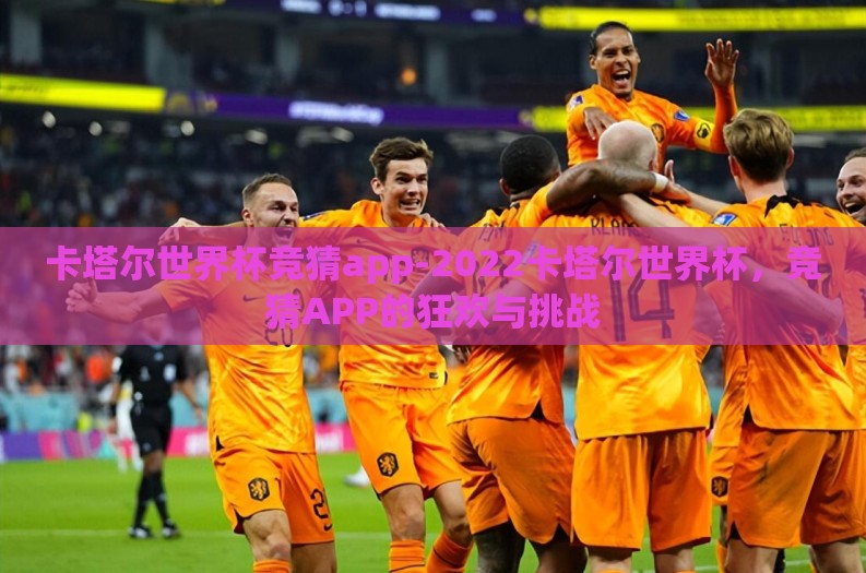 卡塔尔世界杯竞猜app-2022卡塔尔世界杯,竞猜APP的狂欢与挑战 卡塔尔世界杯竞猜app-2022卡塔尔世界杯,竞猜APP的狂欢与挑战