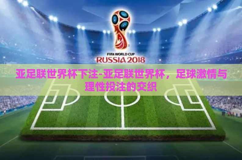 亚足联世界杯下注-亚足联世界杯，足球激情与理性投注的交织
