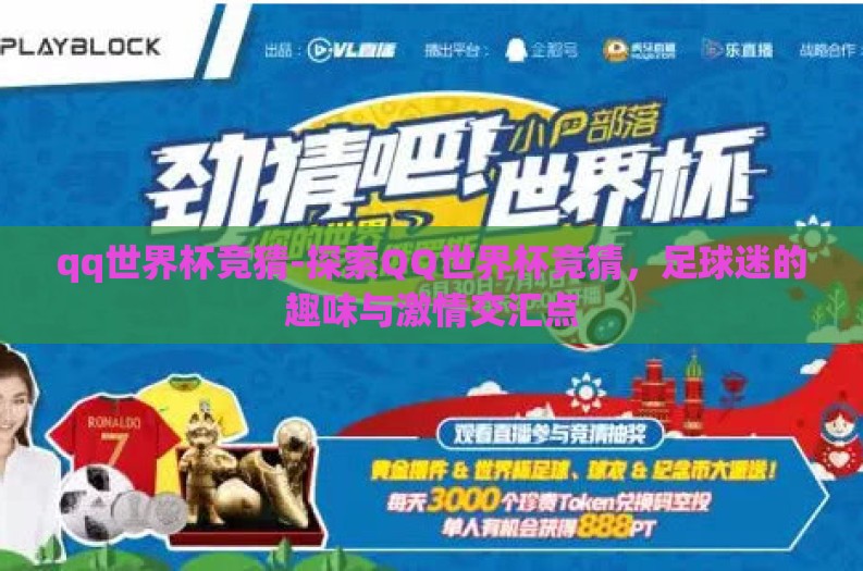 qq世界杯竞猜-探索QQ世界杯竞猜，足球迷的趣味与激情交汇点